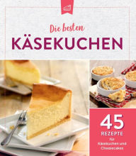 Title: Die besten Käsekuchen: 45 Rezepte für Käsekuchen und Cheesecakes, Author: Komet Verlag