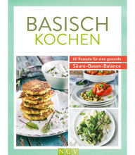 Title: Basisch kochen: 60 Rezepte für eine gesunde Säure-Basen-Balance, Author: Naumann & Göbel Verlag