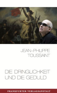 Title: Die Dringlichkeit und die Geduld, Author: Jean-Philippe Toussaint