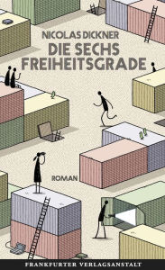 Title: Die sechs Freiheitsgrade, Author: Nicolas Dickner