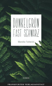 Title: Dunkelgrün fast schwarz, Author: Mareike Fallwickl