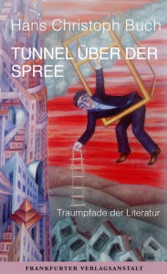 Title: Tunnel über der Spree: Traumpfade der Literatur, Author: Hans Christoph Buch