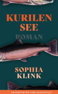 Title: Kurilensee: Zwischen Wissenschaft und Wildnis: Das literarische Debüt, das die Grenzen zwischen Forschung und Poesie verschwimmen lässt., Author: Sophia Klink