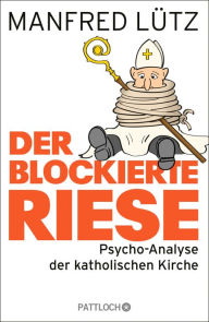 Title: Der blockierte Riese: Psycho-Analyse der katholischen Kirche, Author: Dr. Manfred Lütz