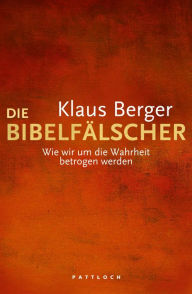 Title: Die Bibelfälscher: Wie wir um die Wahrheit betrogen werden, Author: Klaus Berger