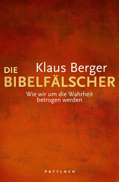Die Bibelfälscher: Wie wir um die Wahrheit betrogen werden