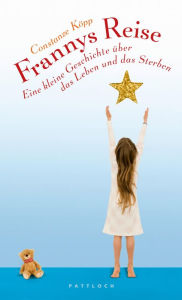 Title: Frannys Reise: Eine kleine Geschichte über das Leben und das Sterben, Author: Constanze Köpp