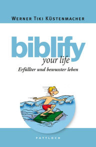 Title: biblify your life: Erfüllter und bewusster leben, Author: Werner Tiki Küstenmacher