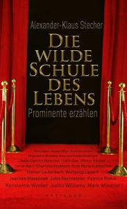 Title: Die wilde Schule des Lebens: Prominente erzählen, Author: Alexander-Klaus Stecher