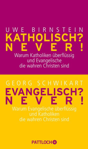 Katholisch? Never! / Evangelisch? Never!: Warum Katholiken überflüssig und Evangelische die wahren Christen sind / Warum Evangelische überflüssig und Katholiken die wahren Christen sind