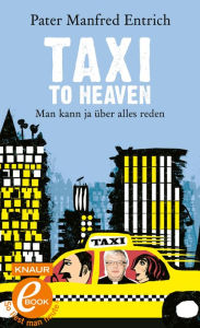 Title: Taxi to Heaven: Man kann ja über alles reden, Author: Pater Dr. Manfred Entrich