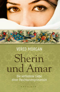 Title: Sherin und Amar: Die verbotene Liebe einer Paschtunenprinzessin, Author: Vered Morgan