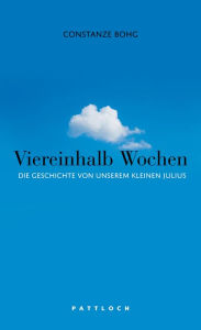 Title: Viereinhalb Wochen: Die Geschichte von unserem kleinen Julius, Author: Constanze Bohg