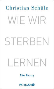 Title: Wie wir sterben lernen: Ein Essay, Author: Christian Schüle