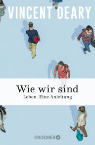 Title: Wie wir sind: Leben. Eine Anleitung, Author: Vincent Deary