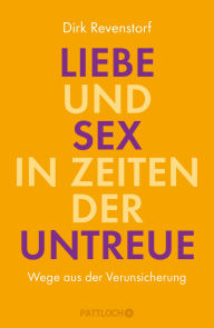 Title: Liebe und Sex in Zeiten der Untreue: Wege aus der Verunsicherung, Author: Dirk Revenstorf