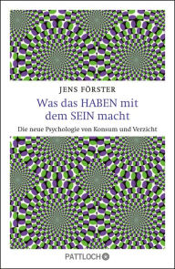 Title: Was das Haben mit dem Sein macht: Die neue Psychologie von Konsum und Verzicht, Author: Jens Förster