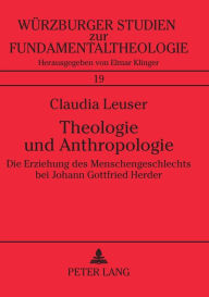 Title: Theologie und Anthropologie: Die Erziehung des Menschengeschlechts bei Johann Gottfried Herder, Author: Claudia Leuser