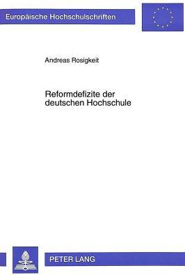 Reformdefizite der deutschen Hochschule: Zum Dilemma der staatlichen Universitaet im Spannungsfeld zwischen Normativer Theorie und Politischer Realitaet