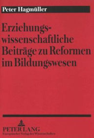 Title: Erziehungswissenschaftliche Beitraege zu Reformen im Bildungswesen: Eine Auswahl von Aufsaetzen und Vortraegen, Author: Peter Hagmuller