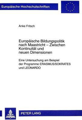 Europaeische Bildungspolitik nach Maastricht - Zwischen Kontinuitaet und neuen Dimensionen: Eine Untersuchung am Beispiel der Programme Erasmus/Sokrates und Leonardo