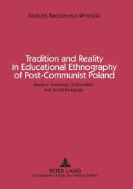 Title: Tradition and Reality in Educational Ethnography of Post-Communist Poland: Essays in Sociology of Education and Social Pedagogy, Author: Andrzej Radziewicz-Winnicki