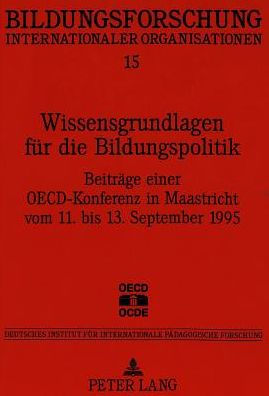 Wissensgrundlagen fuer die Bildungspolitik: Beitraege einer OECD-Konferenz in Maastricht vom 11. bis 13. September 1995