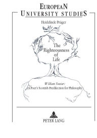 Title: The Righteousness of Life: William Soutar: A Poet's Scottish Predilection for Philosophy, Author: Heidelinde Pruger