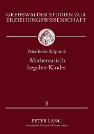 Title: Mathematisch begabte Kinder: Modelle, empirische Studien und Foerderungsprojekte fuer das Grundschulalter, Author: Friedhelm Kapnick