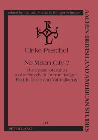 Title: No Mean City?: The Image of Dublin in the Novels of Dermot Bolger, Roddy Doyle, and Val Mulkerns, Author: Ulrike Paschel