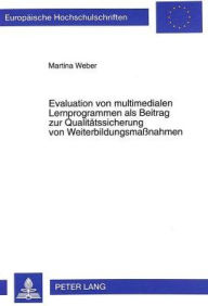 Title: Evaluation von multimedialen Lernprogrammen als Beitrag zur Qualitaetssicherung von Weiterbildungsmassnahmen: Theoretische Grundlagen, empirische Befunde und paedagogische Relevanz dargestellt am Beispiel eines CBTs zur Persoenlichkeitsentwicklung, Author: Martina Weber