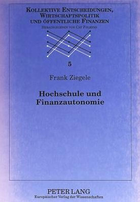 Hochschule und Finanzautonomie: Grundlagen und Anwendung einer politisch-oekonomischen Theorie der Hochschule