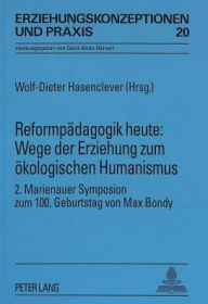 Title: Reformpaedagogik heute: Wege der Erziehung zum oekologischen Humanismus: 2. Marienauer Symposion zum 100. Geburtstag von Max Bondy, Author: Wolf-Dieter Hasenclever