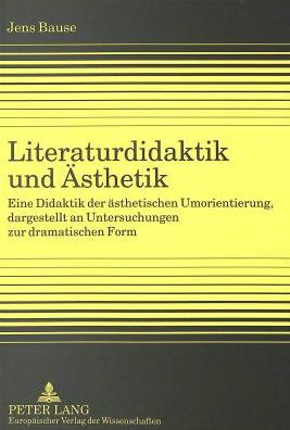 Literaturdidaktik und Aesthetik: Eine Didaktik der aesthetischen Umorientierung, dargestellt an Untersuchungen zur dramatischen Form