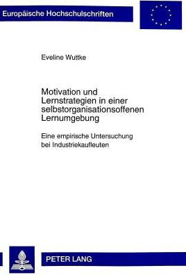 Motivation und Lernstrategien in einer selbstorganisationsoffenen Lernumgebung: Eine empirische Untersuchung bei Industriekaufleuten