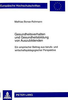 Gesundheitsverhalten und Gesundheitsbildung von Auszubildenden: Ein empirischer Beitrag aus berufs- und wirtschaftspaedagogischer Perspektive