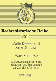 Title: Hans Kohlhase: Die Geschichte einer Fehde in Sachsen und Brandenburg zur Zeit der Reformation, Author: Malte Diesselhorst