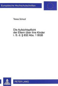 Title: Die Aufsichtspflicht der Eltern ueber ihre Kinder i. S. d. 832 Abs. 1 BGB, Author: Tessa Schoof