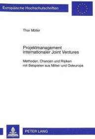 Title: Projektmanagement internationaler Joint Ventures: Methoden, Chancen und Risiken mit Beispielen aus Mittel- und Osteuropa, Author: Thor Moller