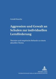 Title: Aggression und Gewalt an Schulen zur individuellen Lernfoerderung: Theorien und empirische Befunde zu einem aktuellen Thema, Author: Gerald Kusche