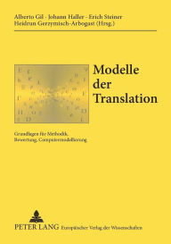 Title: Modelle der Translation: Grundlagen fuer Methodik, Bewertung, Computermodellierung, Author: Alberto Gil