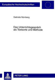 Title: Das Unterrichtsgespraech als Textsorte und Methode: Klaerung des Begriffs, Entwicklung und Erprobung eines kommunikationstheoretisch-didaktischen Modells zur Analyse von Unterrichtsgespraechen, Author: Gabriele Nurnberg