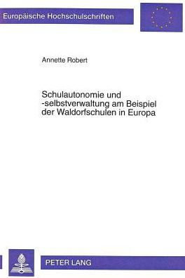 Schulautonomie und -selbstverwaltung am Beispiel der Waldorfschulen in Europa: Konzept, Handlungsspielraeume und Rahmenbedingungen