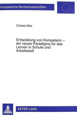 Entwicklung von Kompetenz - ein neues Paradigma fuer das Lernen in Schule und Arbeitswelt: Ertrag und Perspektiven der franzoesischsprachigen Kompetenzforschung und ihre Bedeutung als Gestaltungsprinzip von Bildung