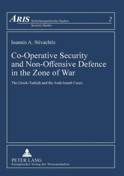 Co-Operative Security and Non-Offensive Defence in the Zone of War: The Greek-Turkish and Arab-Israeli Cases