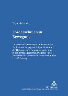 Foerderschulen in Bewegung: Theoretische Grundlagen und analytische Exploration zur gegenwaertigen Situation der Haltungs- und Bewegungserziehung in Sonderpaedagogischen Diagnose- und Foerderklassen und Schulen zur individuellen Lernfoerderung