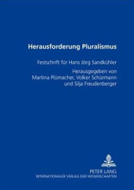 Title: Herausforderung Pluralismus: Festschrift fuer Hans Joerg Sandkuehler, Author: Martina Plümacher