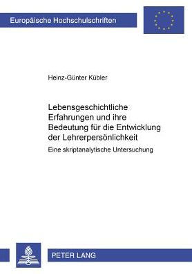 Lebensgeschichtliche Erfahrungen und ihre Bedeutung fuer die Entwicklung der Lehrerpersoenlichkeit: Eine skriptanalytische Untersuchung