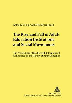 The Rise and Fall of Adult Education Institutions and Social Movements: The Proceedings of the Seventh International Conference on the History of Adult Education