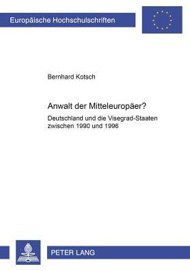 Anwalt der Mitteleuropaeer?: Deutschland und die Visegrad-Staaten zwischen 1990 und 1996